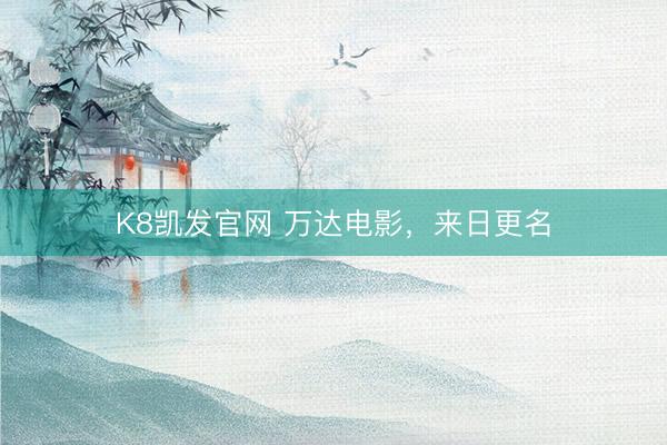 K8凯发官网 万达电影，来日更名